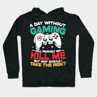 A day Without Gaming Will Probably Not Kill Me But Why Should I Take The Risk Hoodie